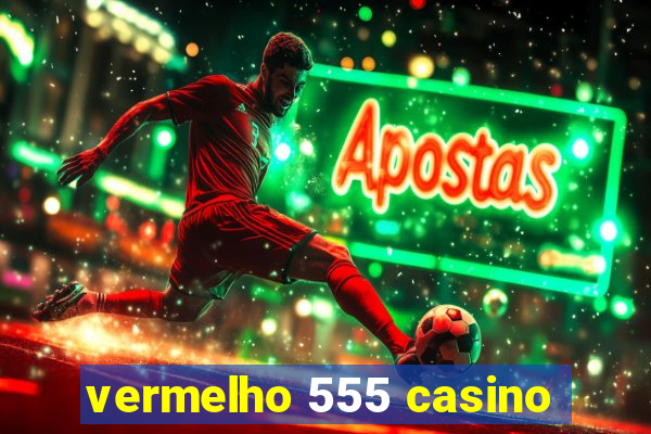 vermelho 555 casino